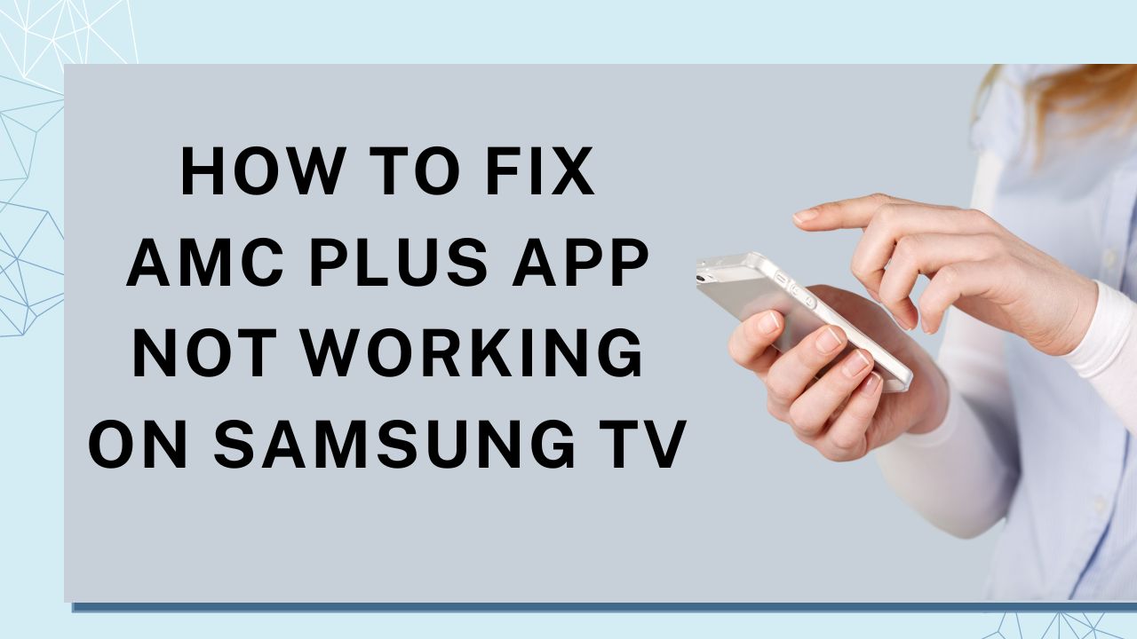 How to Fix AMC Plus App Not Working on Samsung TV